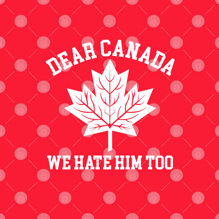 Dear Canada We Hate Him Too T Shirt