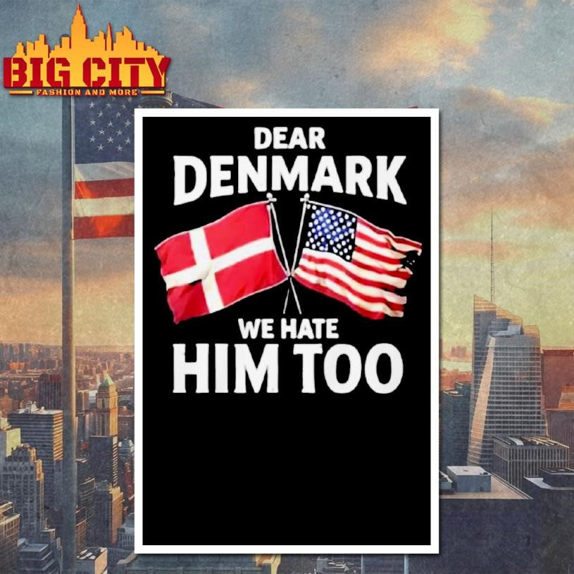 Dear Denmark We Hate Him Too Shirt