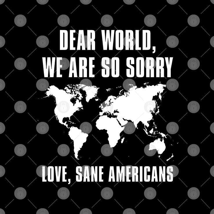 Dear World We Are So Sorry Love Sane Americans T Shirt