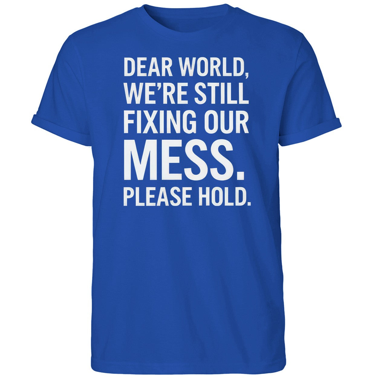 Dear World We’re Still Fixing Our Mess Please Hold Shirt