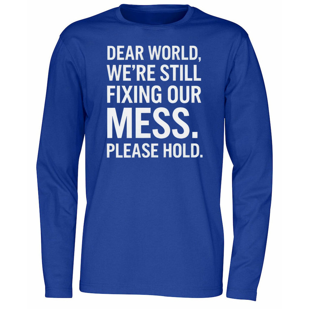 Dear World We’re Still Fixing Our Mess Please Hold Shirt