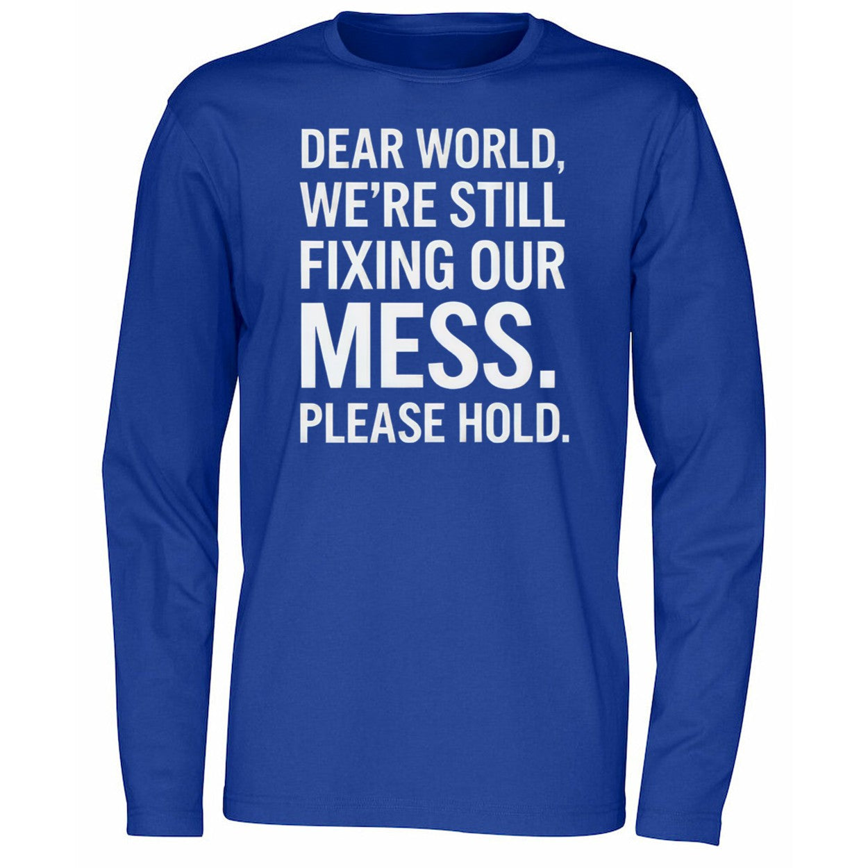 Dear World We’re Still Fixing Our Mess Please Hold Shirt
