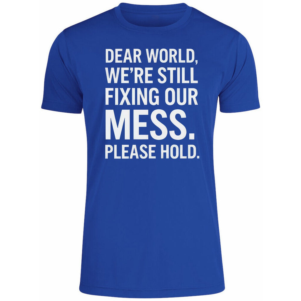 Dear World We’re Still Fixing Our Mess Please Hold Shirt