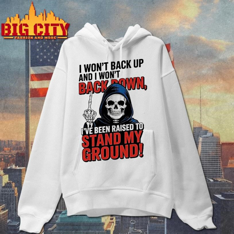 Death I Wont Back Up And I Wont Backown Ive Been Raised To Stand My Ground Shirt