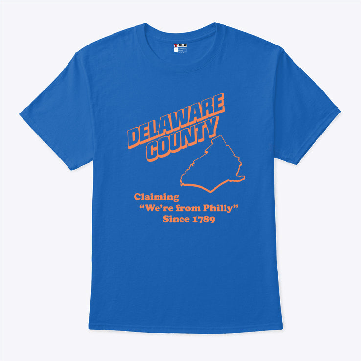 Delaware County Claiming We’re From Philly Since 1789 T Shirt
