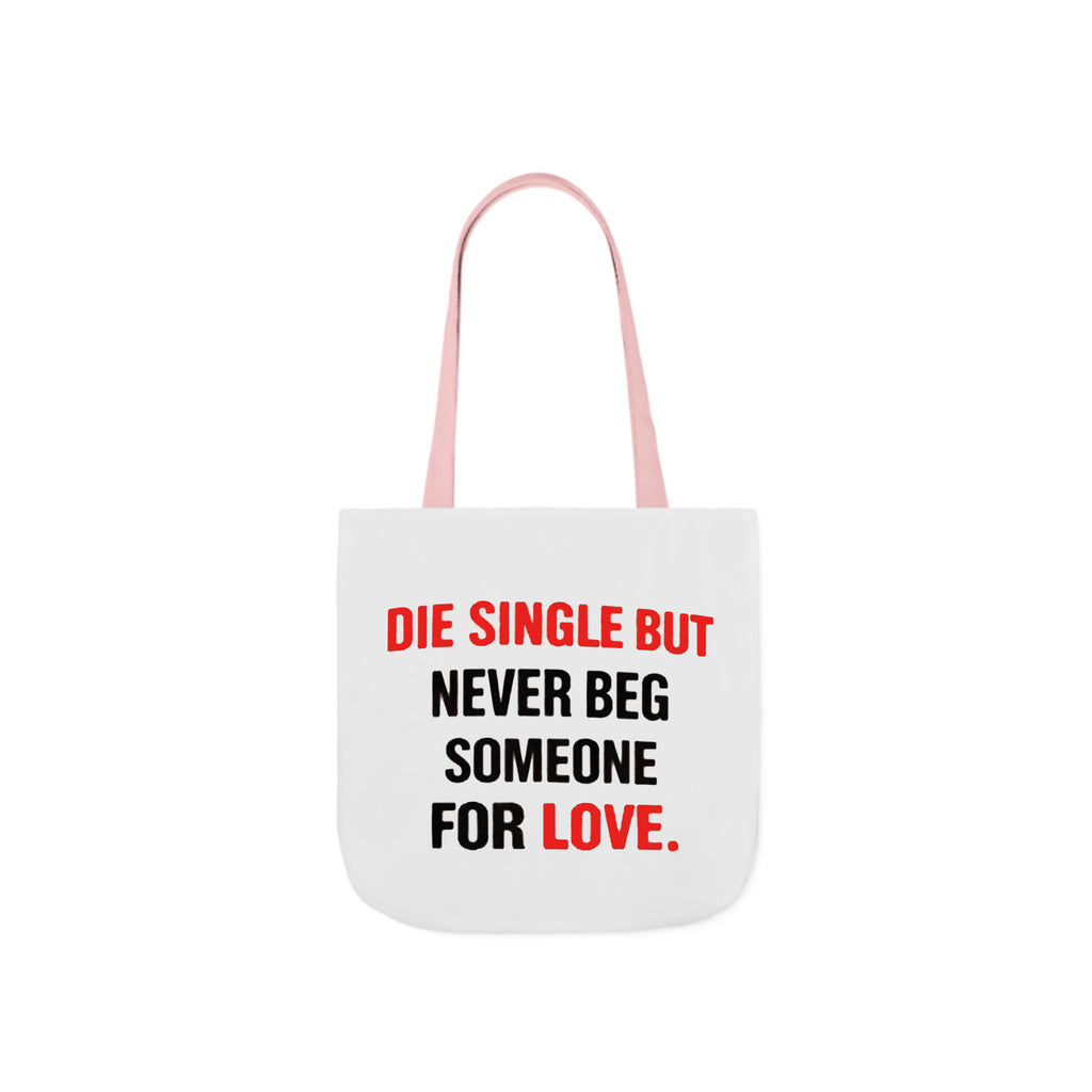 Die Single But Never Beg Someone For Love Tote Bag