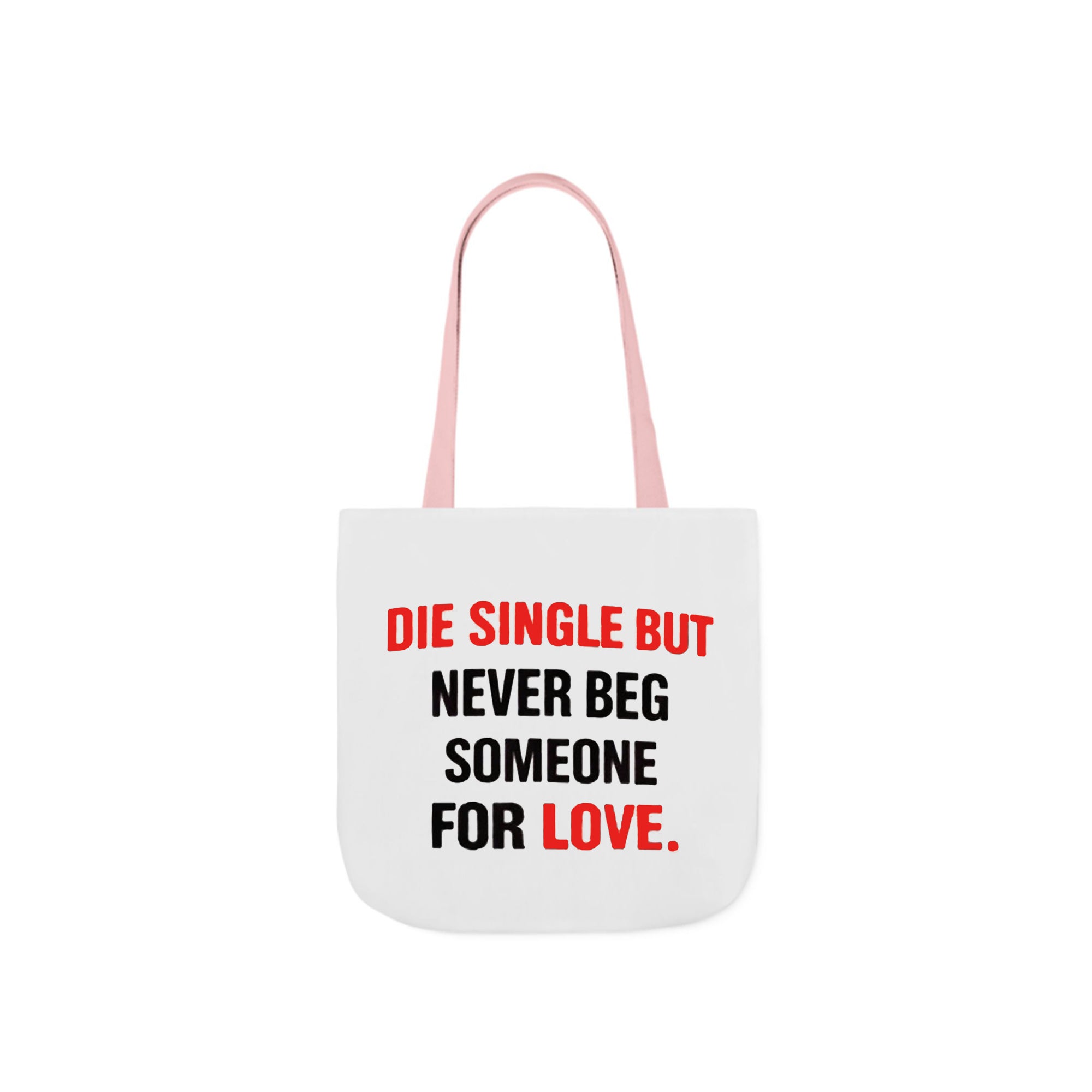 Die Single But Never Beg Someone For Love Tote Bag