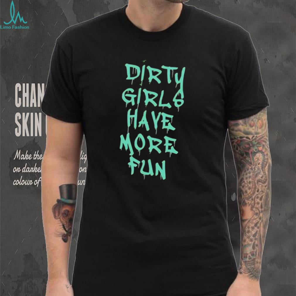 Dirty Girls Have More Fun Graffiti Style Graphic T Shirt