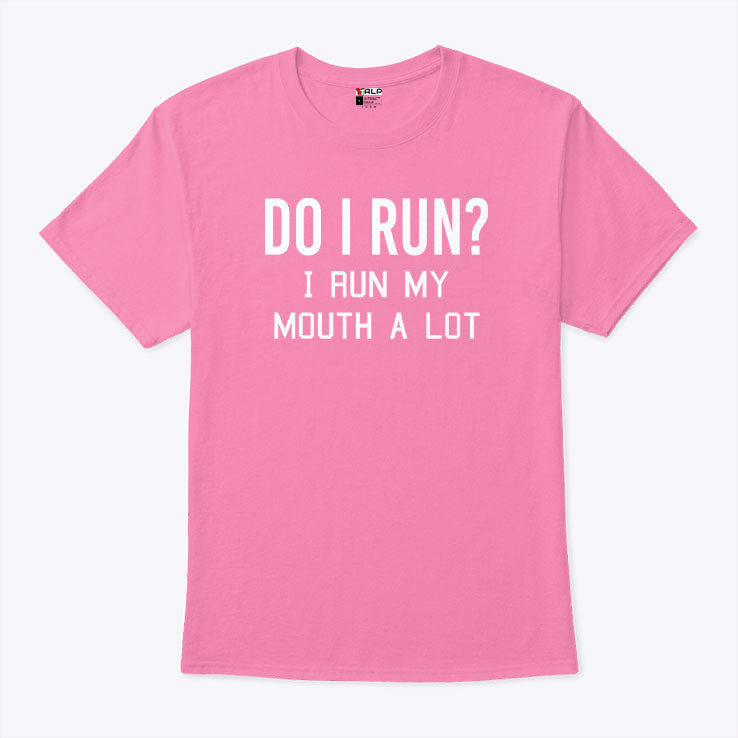 Do I Run I Run My Mouth A Lot T Shirt