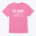 Do I Run I Run My Mouth A Lot T Shirt