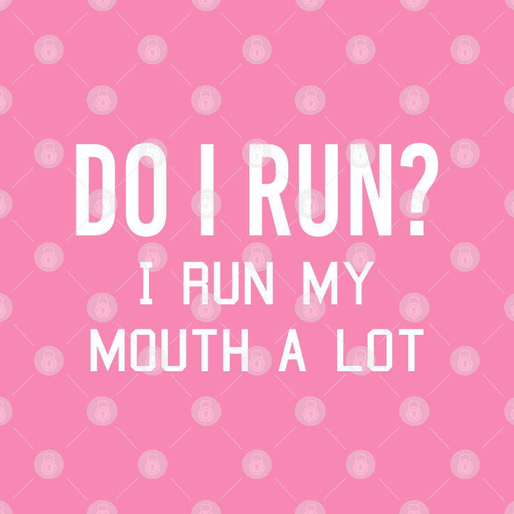 Do I Run I Run My Mouth A Lot T Shirt