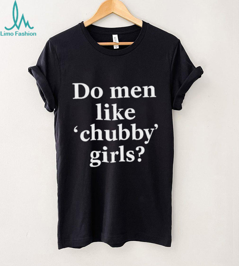 Do Men Like Chubby Girls Sarcastic Text Graphic T shirt