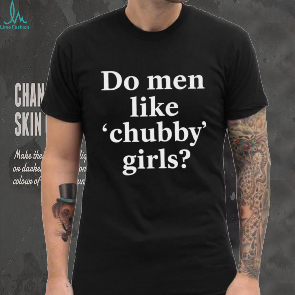 Do Men Like Chubby Girls Sarcastic Text Graphic T shirt