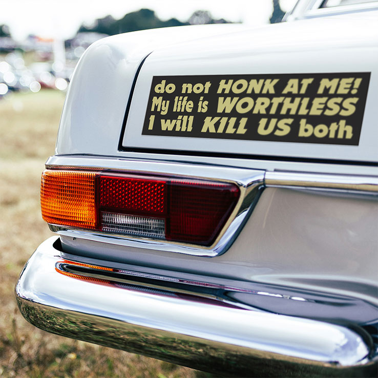 ​Do Not Honk At Me My Life Is Worthless I Will Kill Us Both Car Magnet