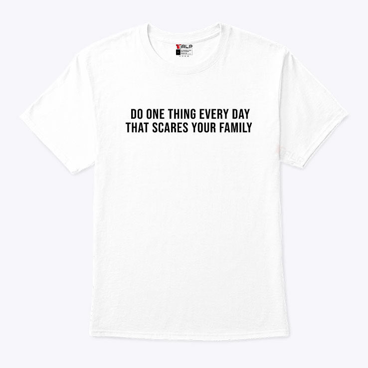 Do One Thing Every Day That Scares Your Family Shirt