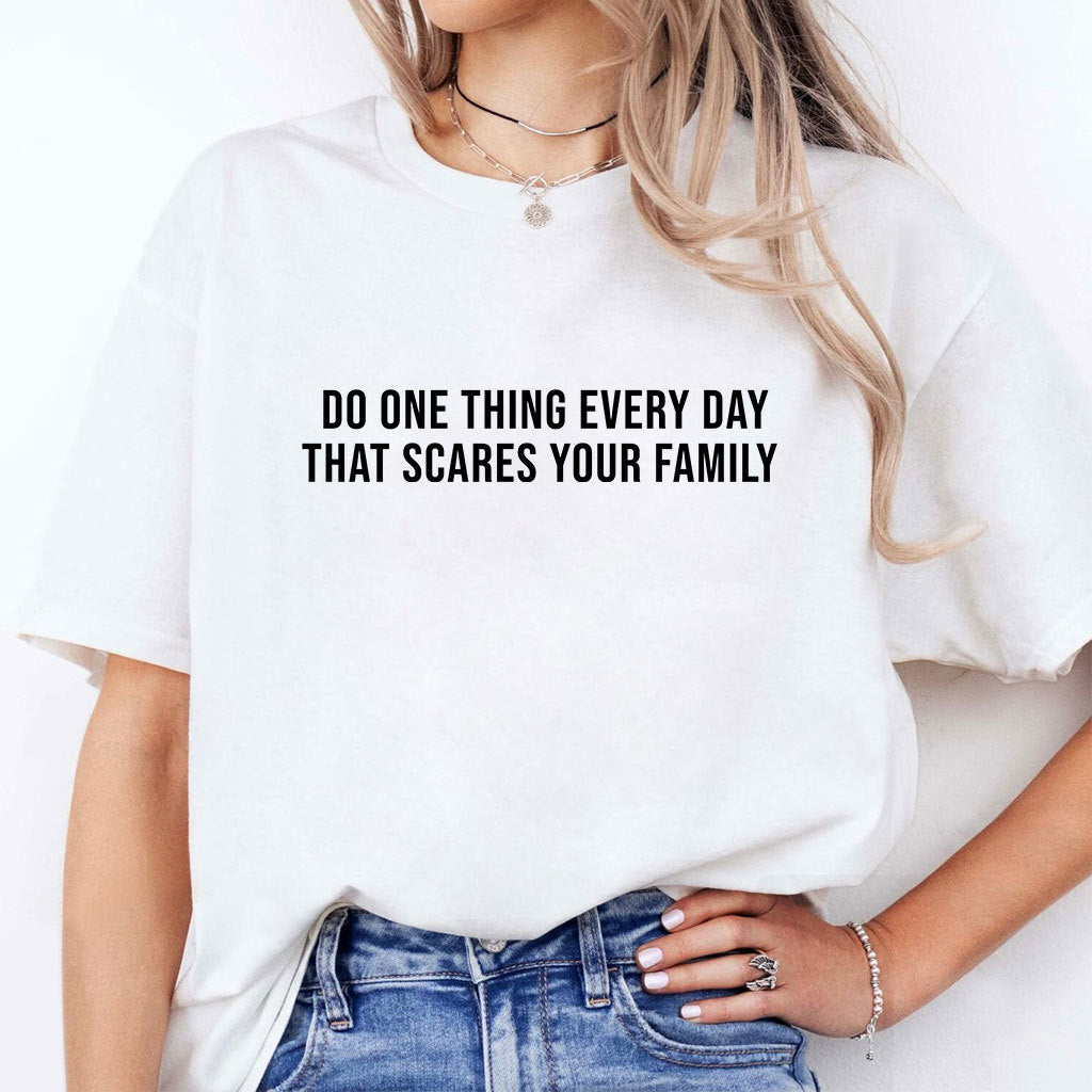 Do One Thing Every Day That Scares Your Family Shirt