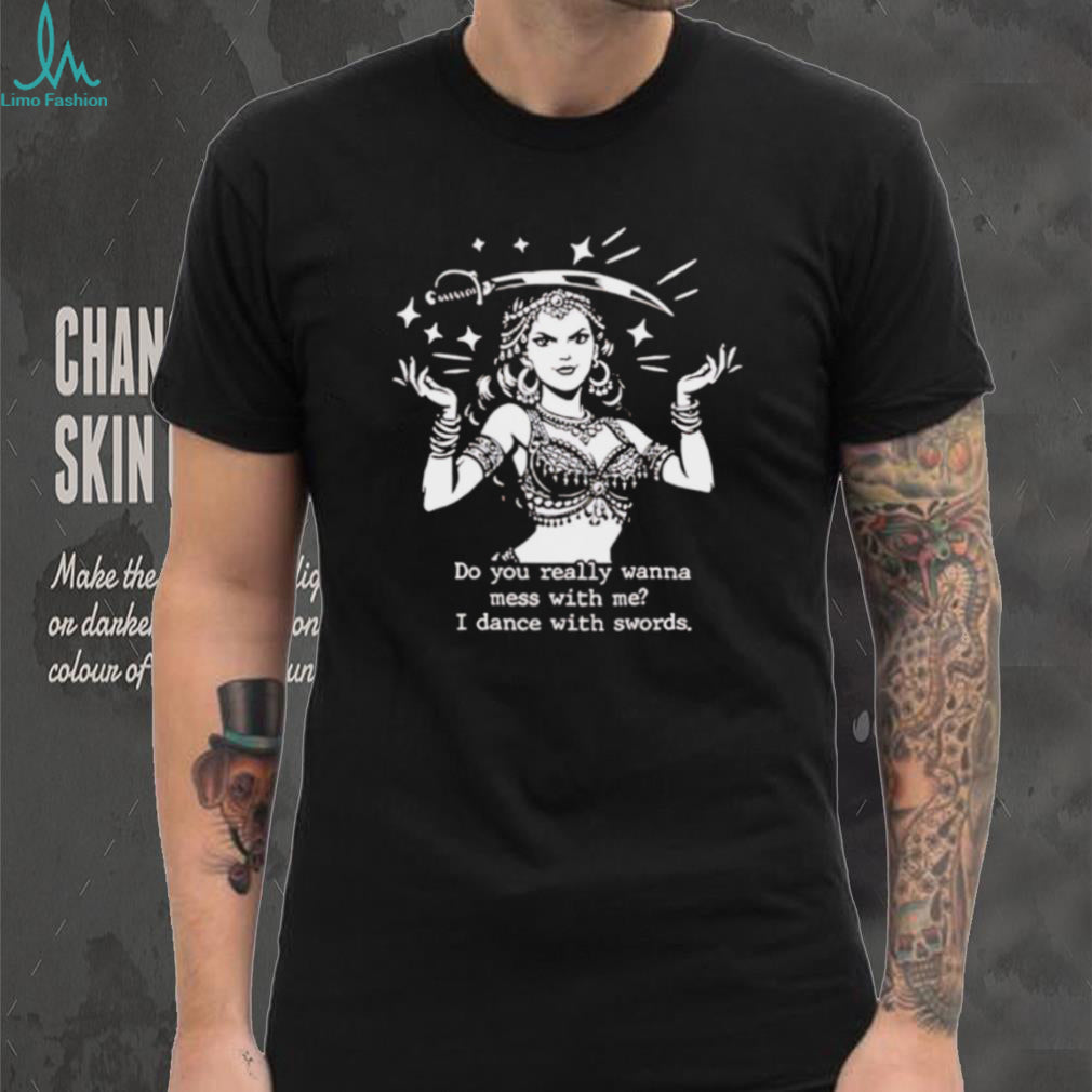 Do You Really Wanna Mess With Me I Dance With Swords Vintage Gypsy Style T Shirt
