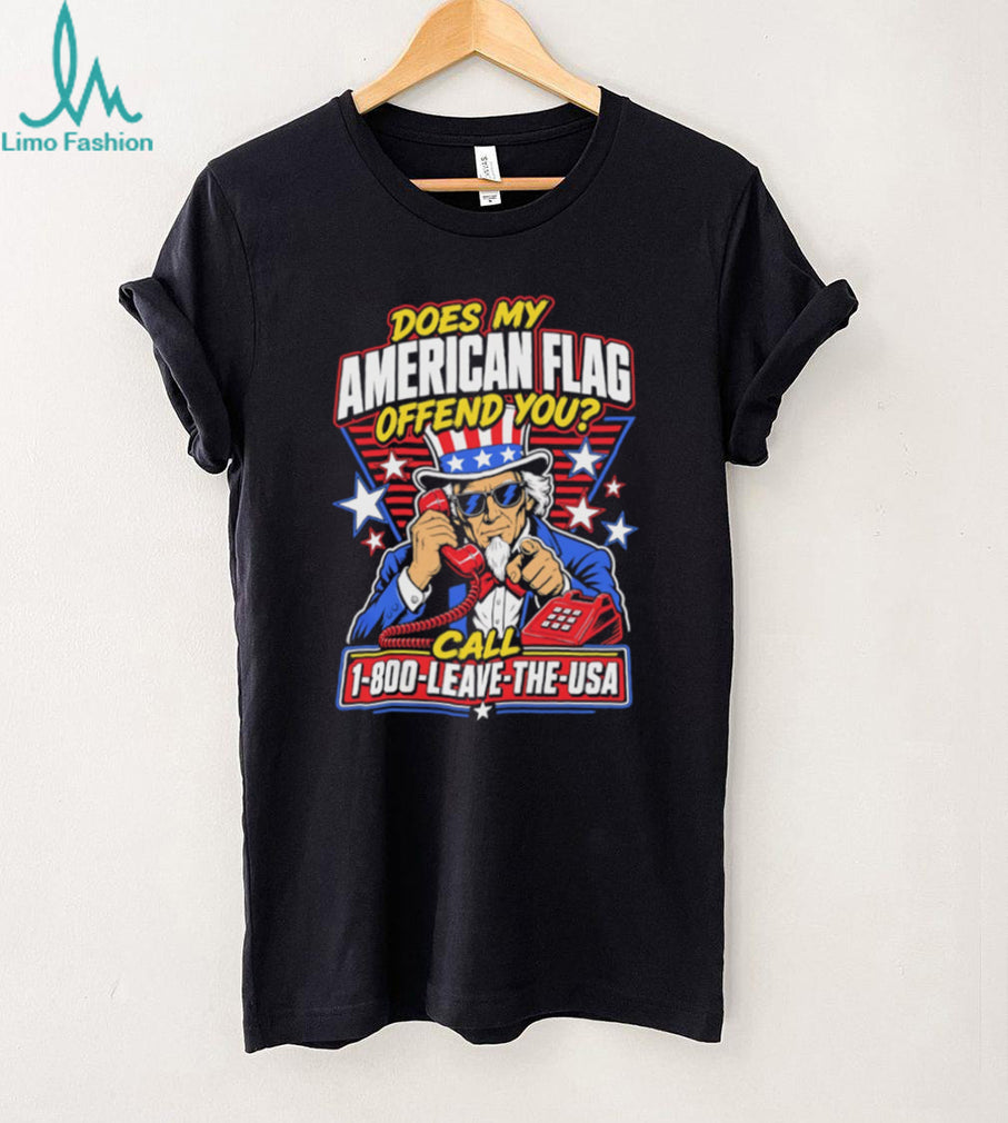 Does My American Flag Offend You Uncle Sam 1 800 LEAVE THE USA T Shirt