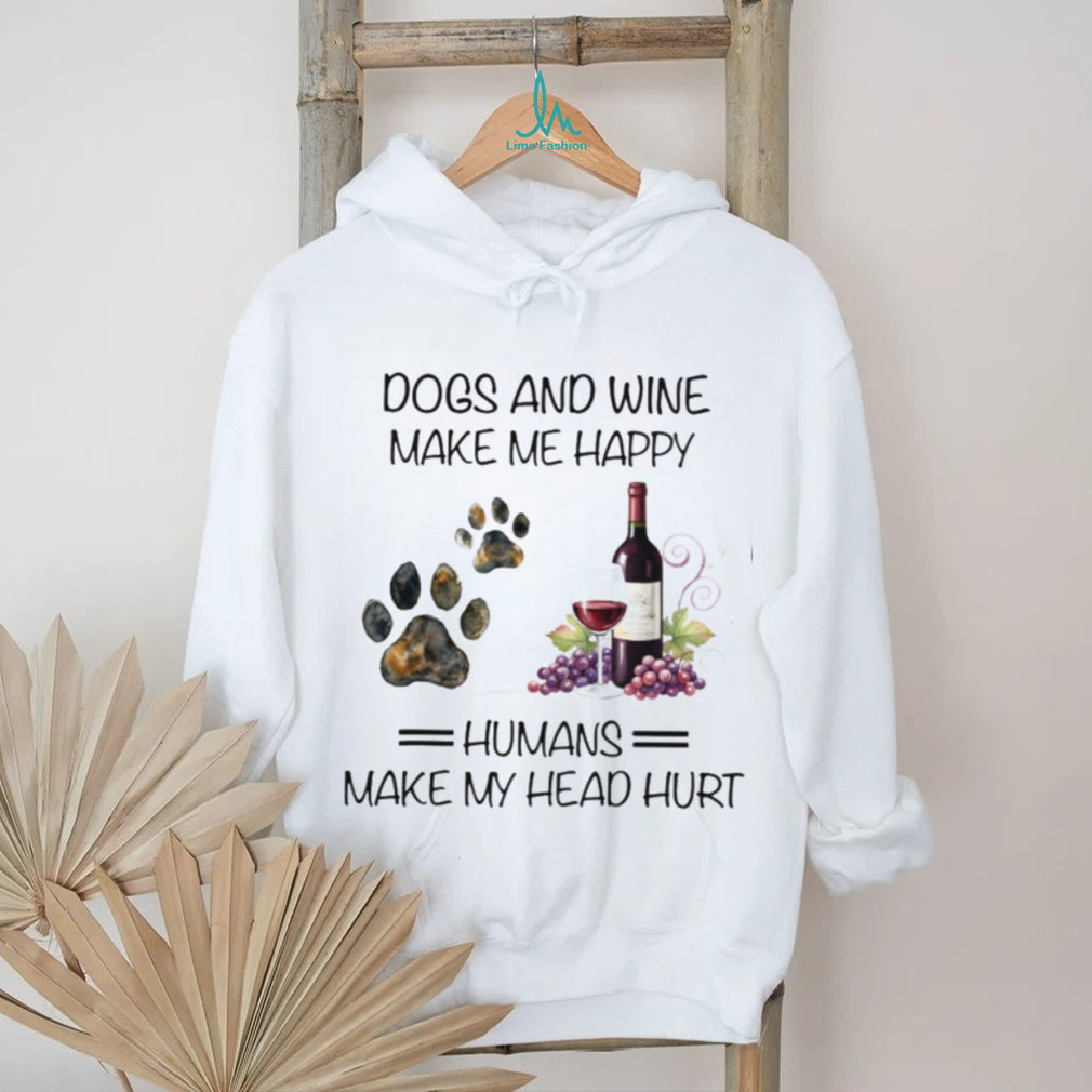 Dogs And Wine Make Me Happy Humans Make My Head Hurt Funny Dog Lover T Shirt