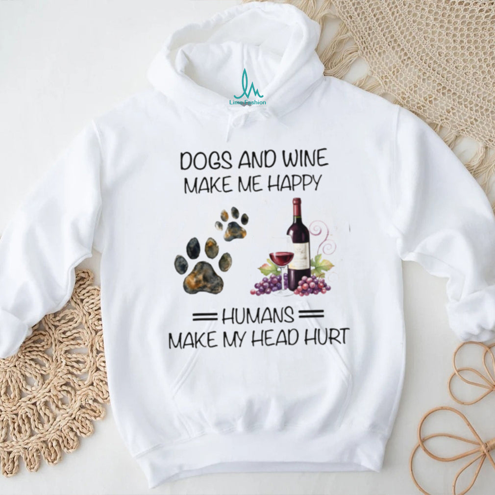 Dogs And Wine Make Me Happy Humans Make My Head Hurt Funny Dog Lover T Shirt