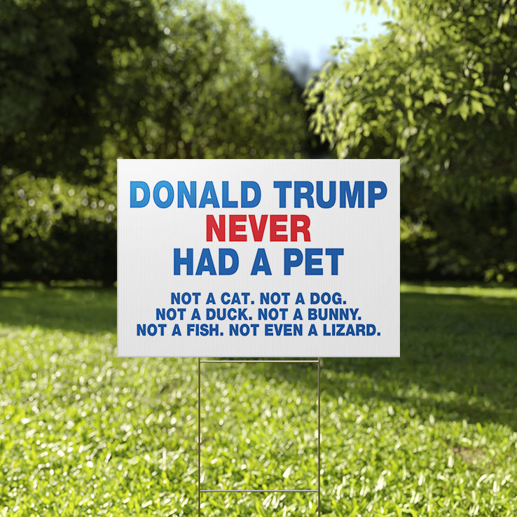 Donald Trump Never Had A Pet Not A Cat Not A Dog Yard Sign