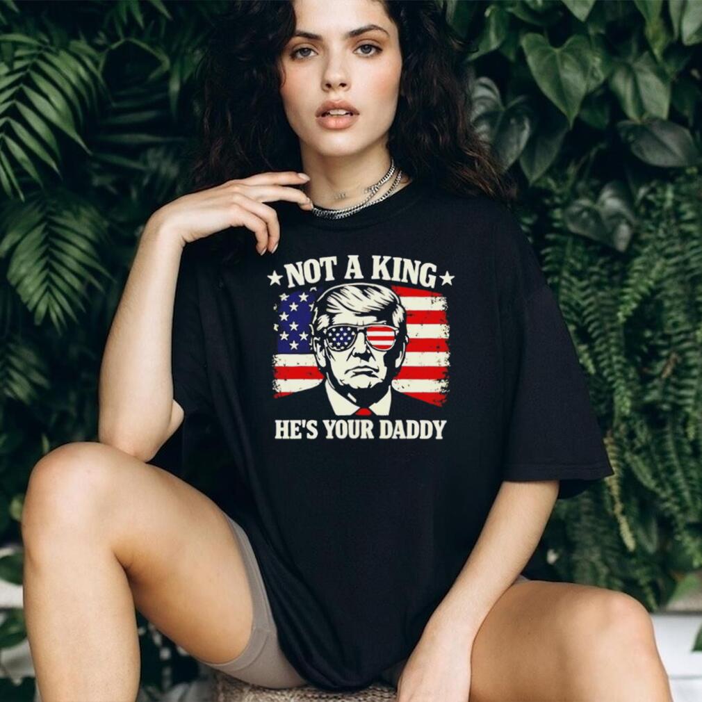Donald Trump Not A King He’s Your Daddy US Flag Sunglasses Black T Shirt