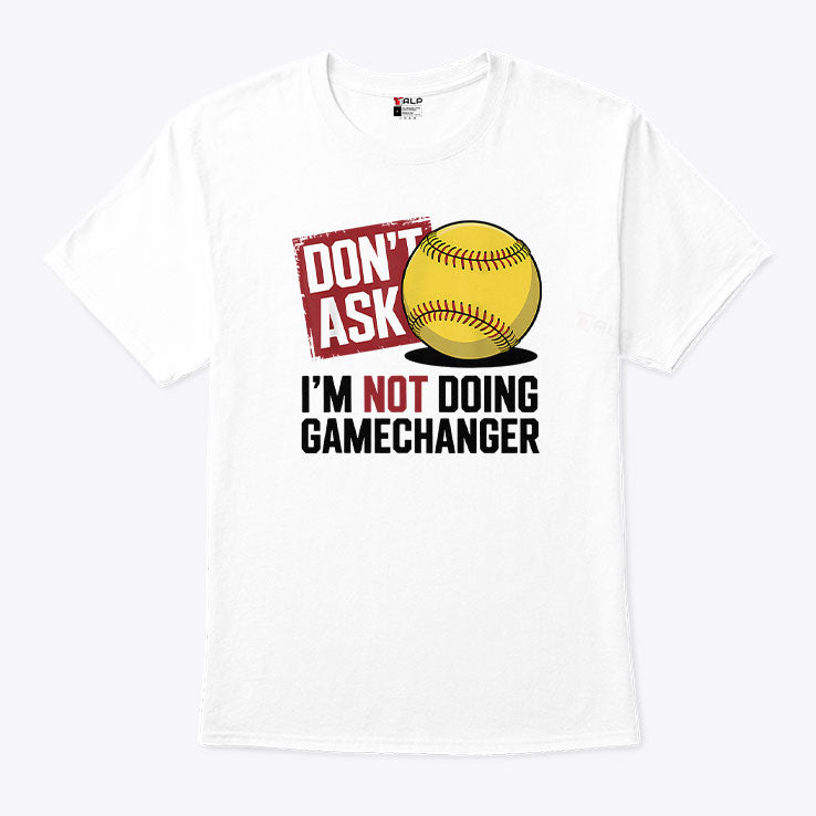 Don’t Ask I’m Not Doing Gamechanger Baseball T Shirt