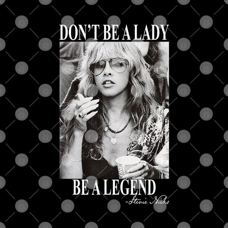 Don’t Be A Lady Be A Legend Stevie Nicks Shirt
