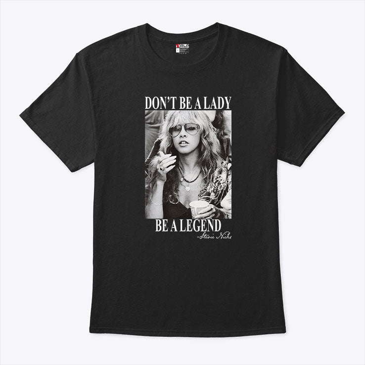 Don’t Be A Lady Be A Legend Stevie Nicks Shirt