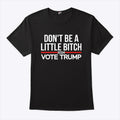 Don’t Be A Little Bitch 2024 Vote Trump T Shirt