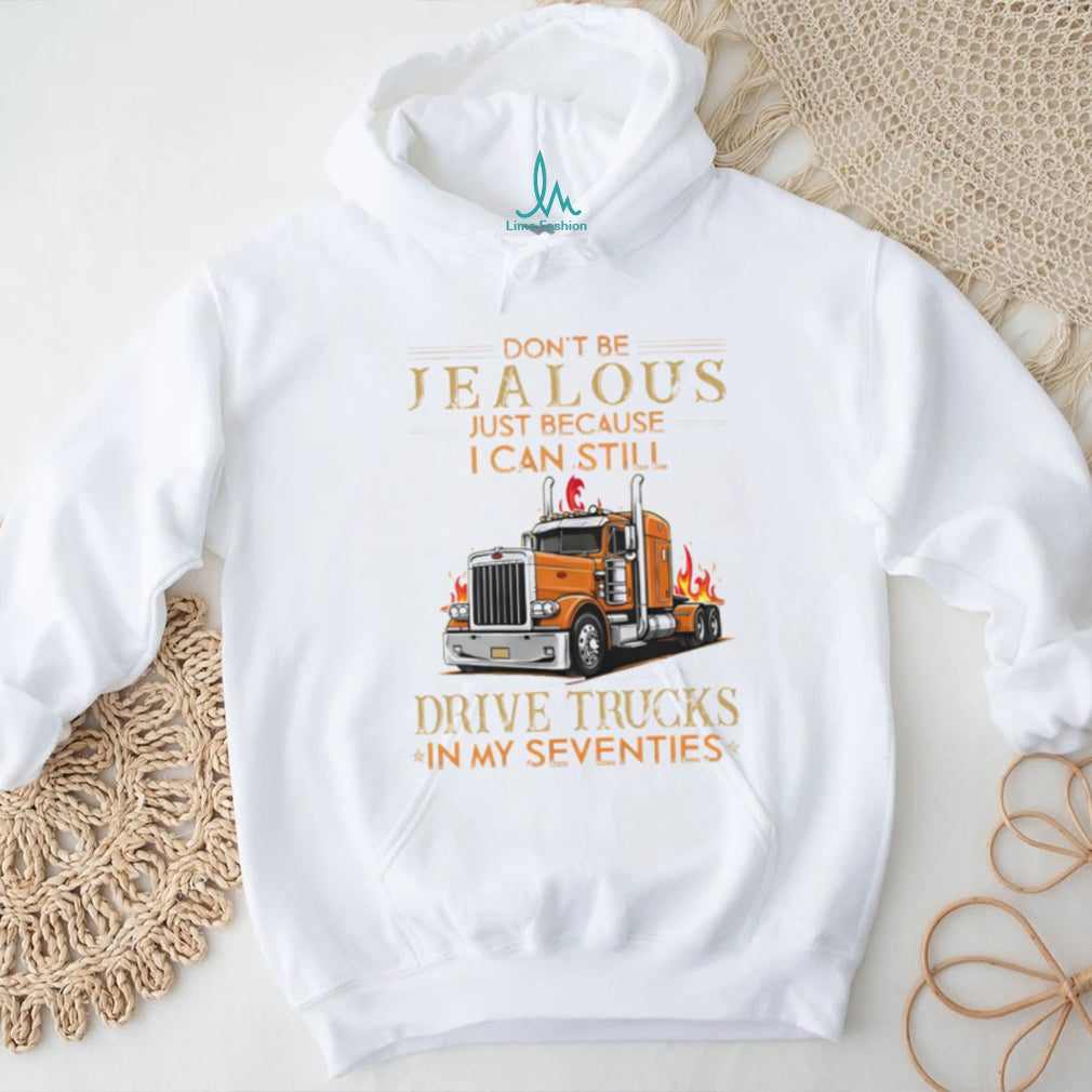 Don’t Be Jealous I Still Drive Trucks In My Seventies Trucker T Shirt