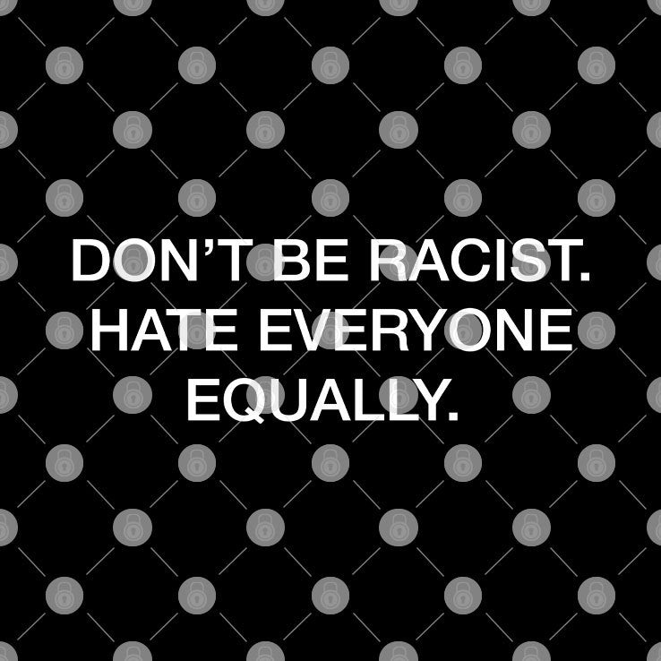 Don’t Be Racist Hate Everyone Equally Shirt