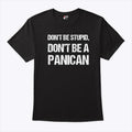 Don’t Be Stupid Don’t Be A Panican T Shirt