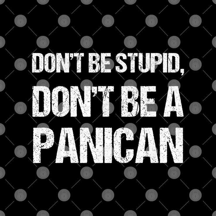 Don’t Be Stupid Don’t Be A Panican T Shirt