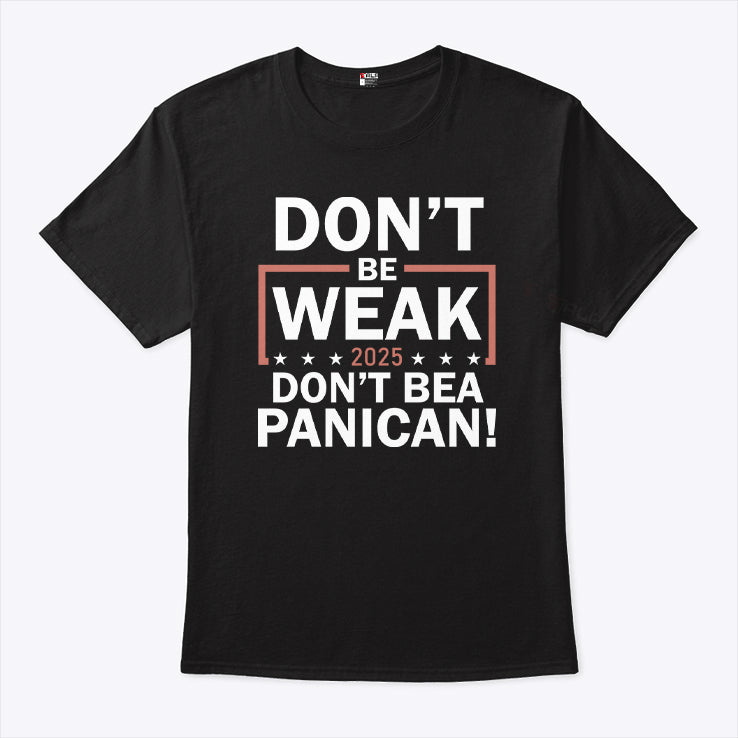 Don’t Be Weak Don’t Be A Panican Shirt