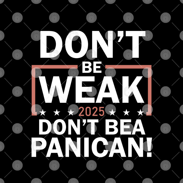Don’t Be Weak Don’t Be A Panican Shirt