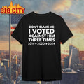 Don’t Blame Me I Voted Against Him Three Times 2016 2020 2024 Shirt
