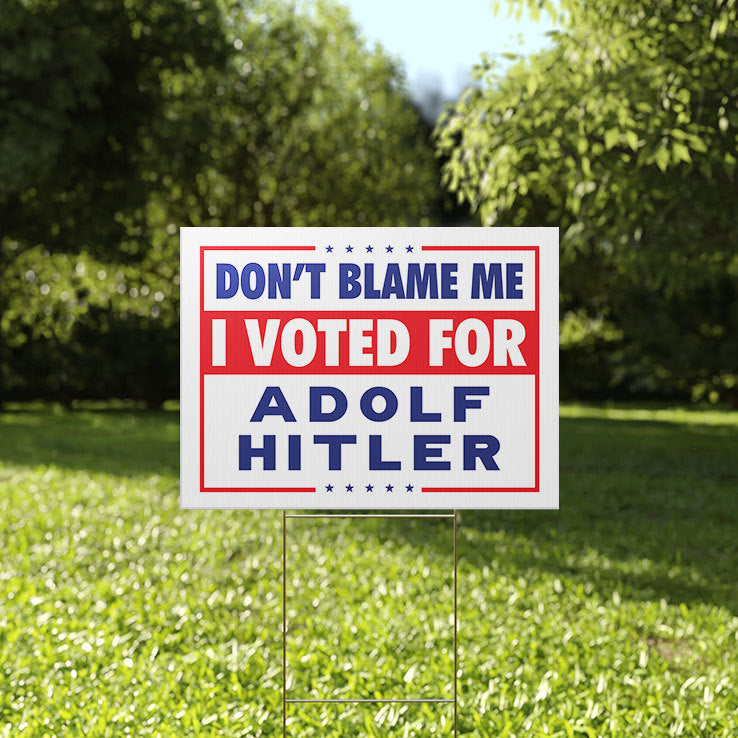 Don’t Blame Me I Voted For Adolf Hitler Yard Sign