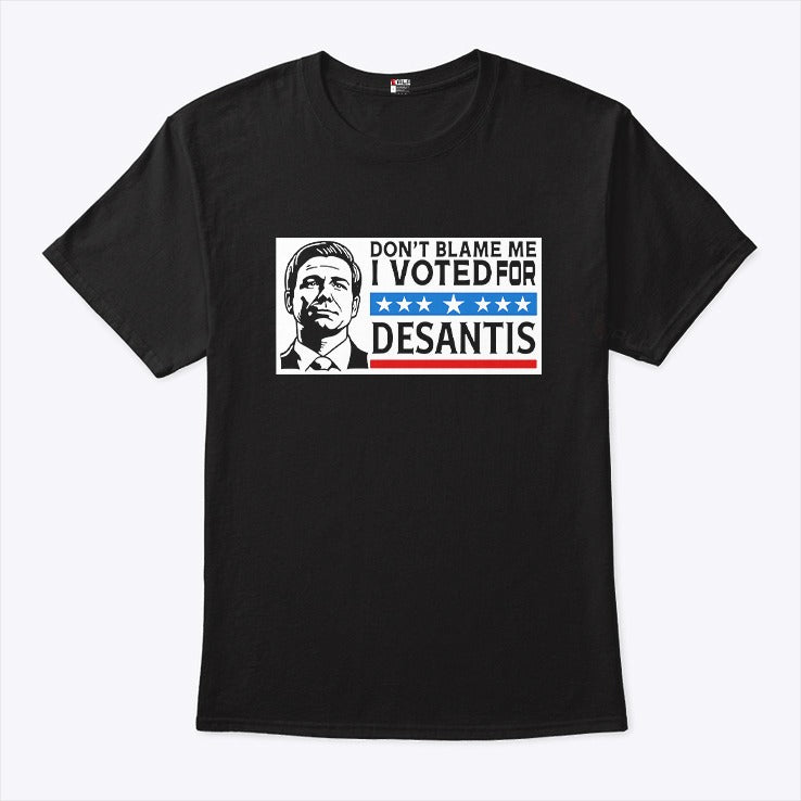 Don’t Blame Me I Voted For Desantis Shirt