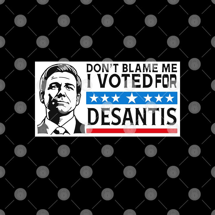 Don’t Blame Me I Voted For Desantis Shirt