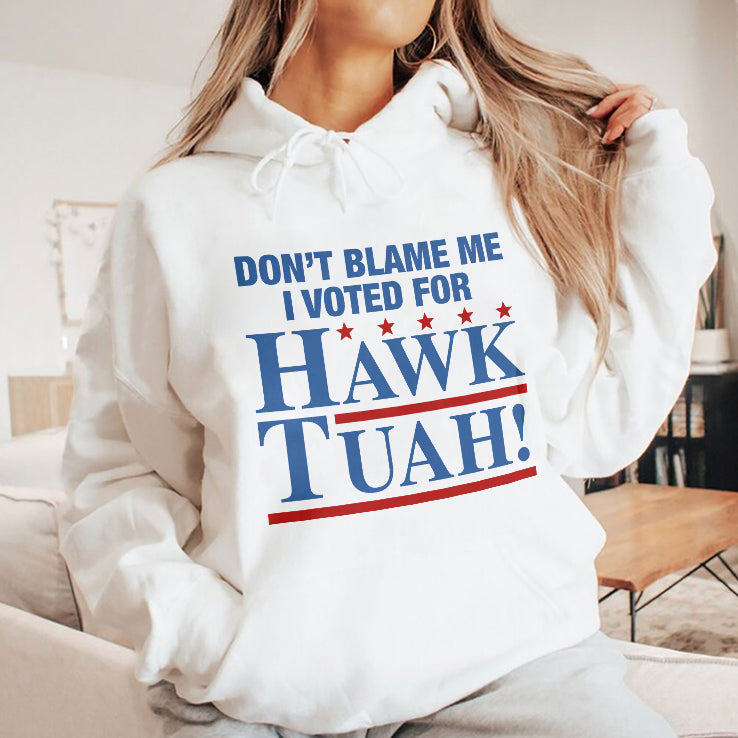 Don’t Blame Me I Voted For Hawk Tuah Shirt