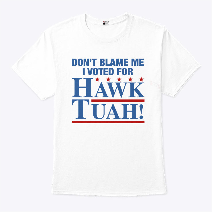 Don’t Blame Me I Voted For Hawk Tuah Shirt