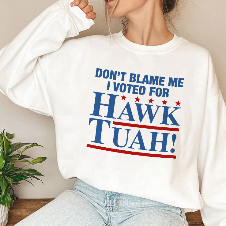 Don’t Blame Me I Voted For Hawk Tuah Shirt
