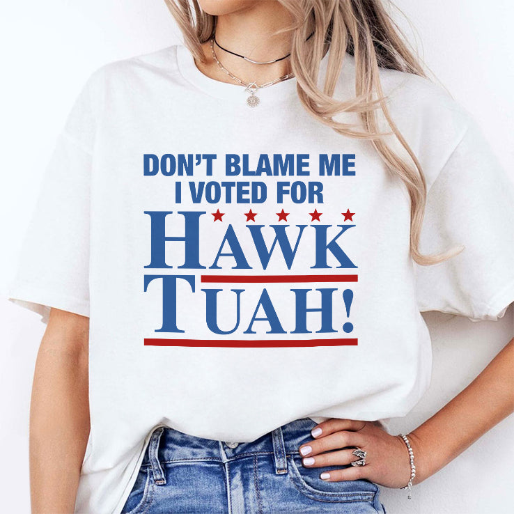 Don’t Blame Me I Voted For Hawk Tuah Shirt