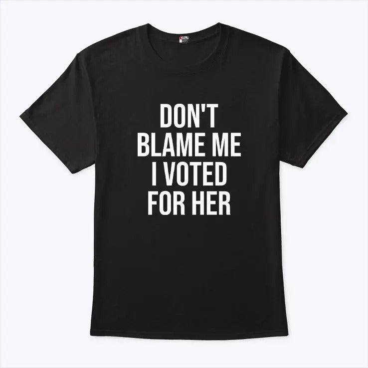 Don’t Blame Me I Voted For Her Kamala Harris Shirt