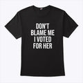 Don’t Blame Me I Voted For Her Kamala Harris Shirt