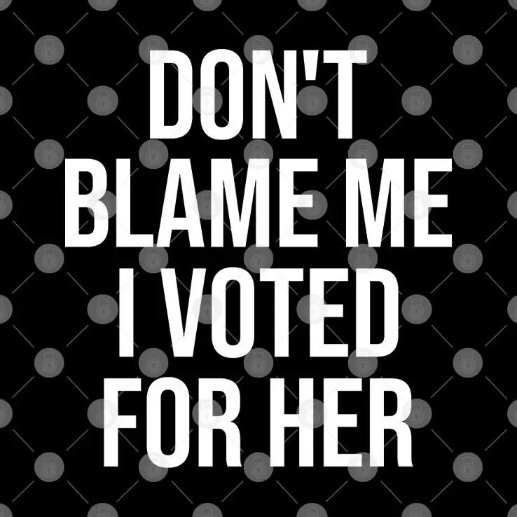 Don’t Blame Me I Voted For Her Kamala Harris Shirt
