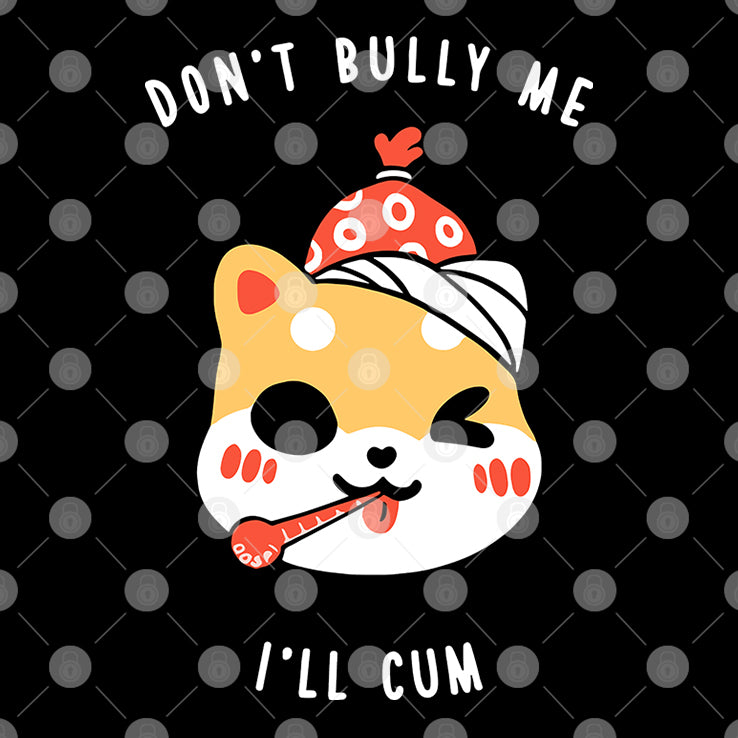 Don’t Bully Me I’ll Cum Oosp Shirt