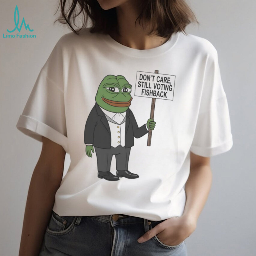 Don’t Care Still Voting Fishback Pepe Frog Political Meme T Shirt