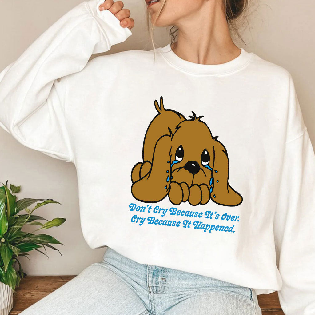 Don’t Cry Because It’s Over Cry Because It Happened Dog T Shirt